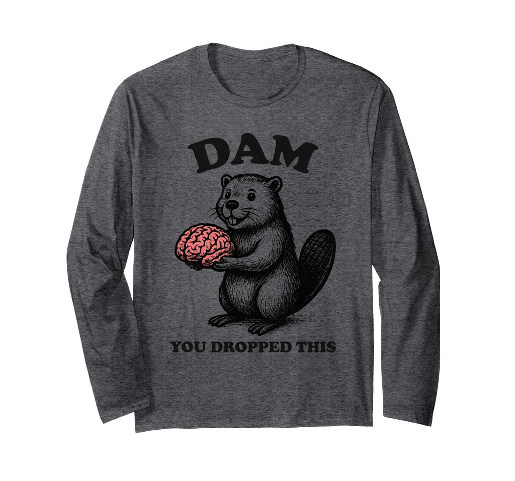 Funny Beaver Brain Dam You Dropped T-Shirt - Custom Art Print for Adults - T-Shirt, Sweatshirt, Hoodie