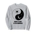 There Is Light Darkness Mental Sweatshirt - Aesthetic Graphic Men Women - T-Shirt, Sweatshirt, Hoodie