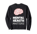 Mental Health Matters Awareness Sweatshirt - Custom Art Print Men Women - T-Shirt, Sweatshirt, Hoodie