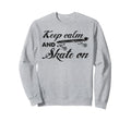 Keep Calm And Skate Roller Sweatshirt - Fun Novelty Design for Adults - T-Shirt, Sweatshirt, Hoodie
