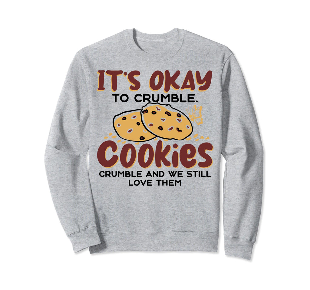 Cookies Crumble Depression Sweatshirt - Fun Novelty Design Men Women - T-Shirt, Sweatshirt, Hoodie