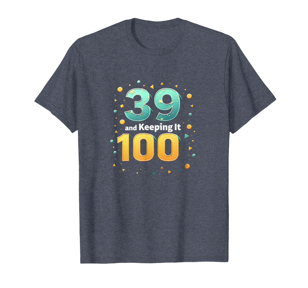 39 And Keeping It 100 Birthday Gift T-Shirt - Unique Graphic for Adults - T-Shirt, Sweatshirt, Hoodie