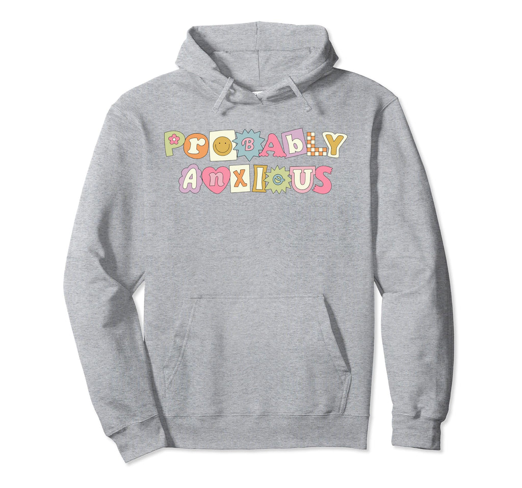Probably Anxious Anxiety Positive Mental Hoodie - Novelty Apparel Unisex - T-Shirt, Sweatshirt, Hoodie