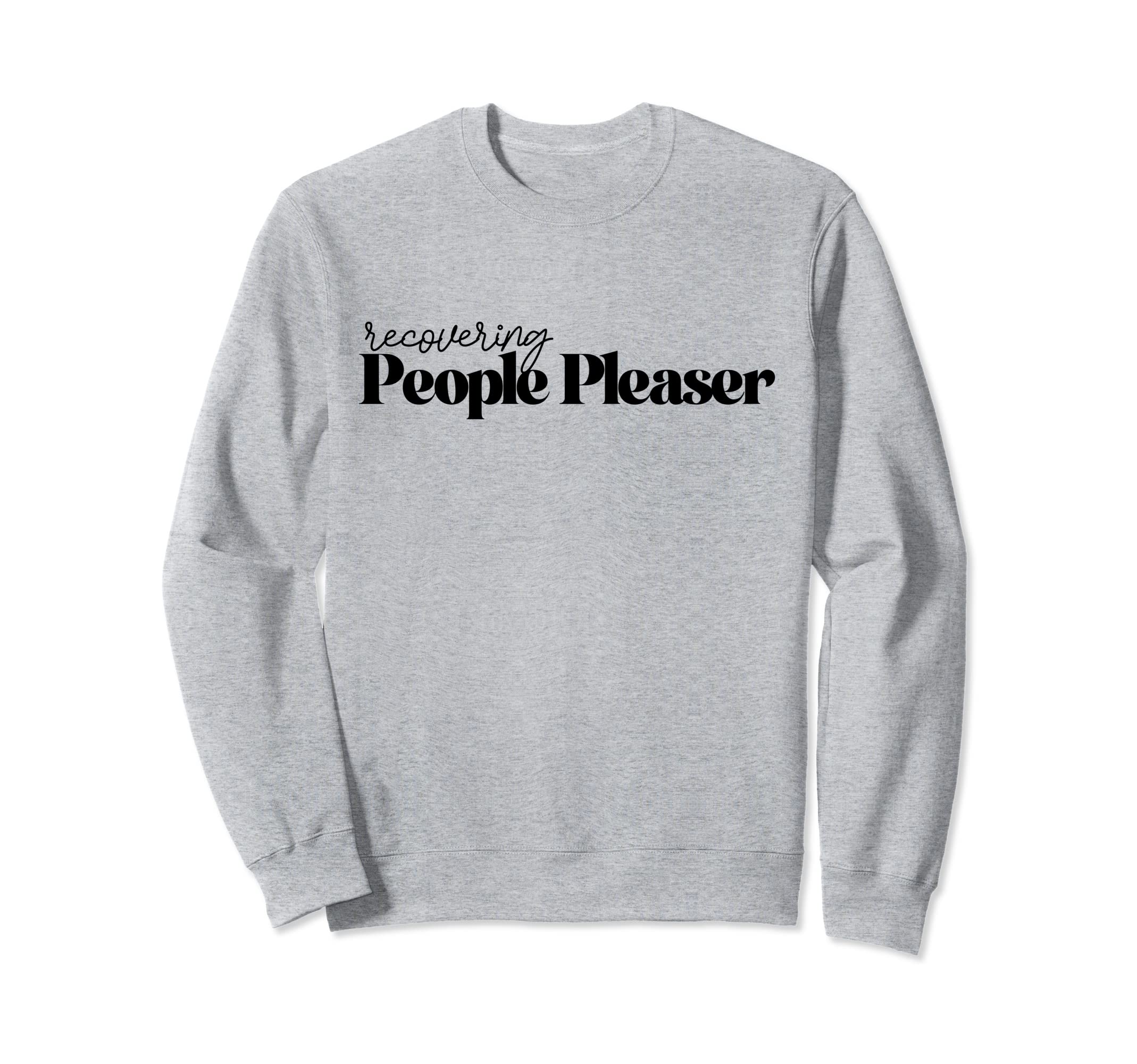 Recovering People Pleaser Sweatshirt - Aesthetic Graphic for Adults - T-Shirt, Sweatshirt, Hoodie