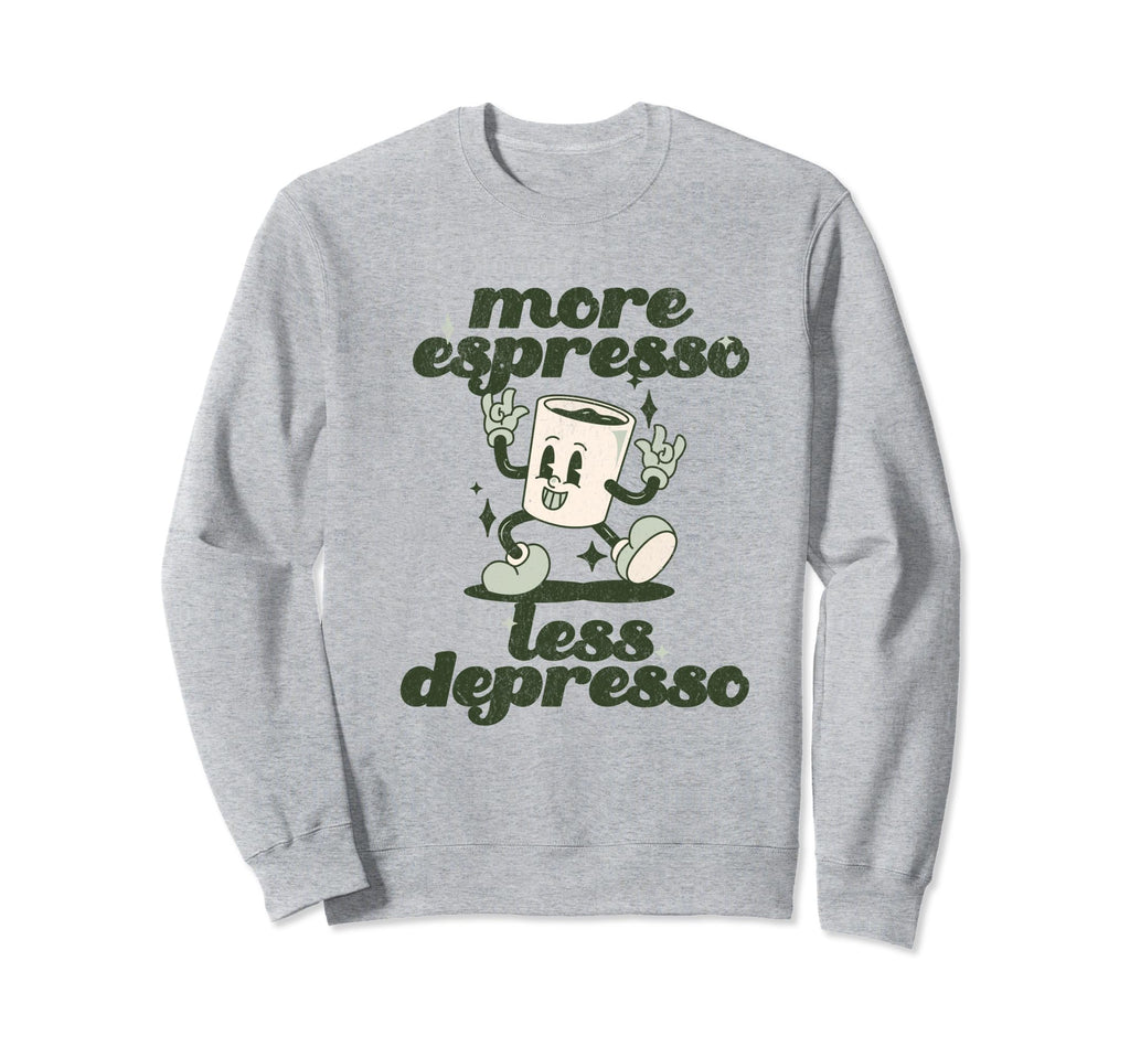 More Espresso Less Depresso Sweatshirt - Fun Novelty Design for Adults - T-Shirt, Sweatshirt, Hoodie