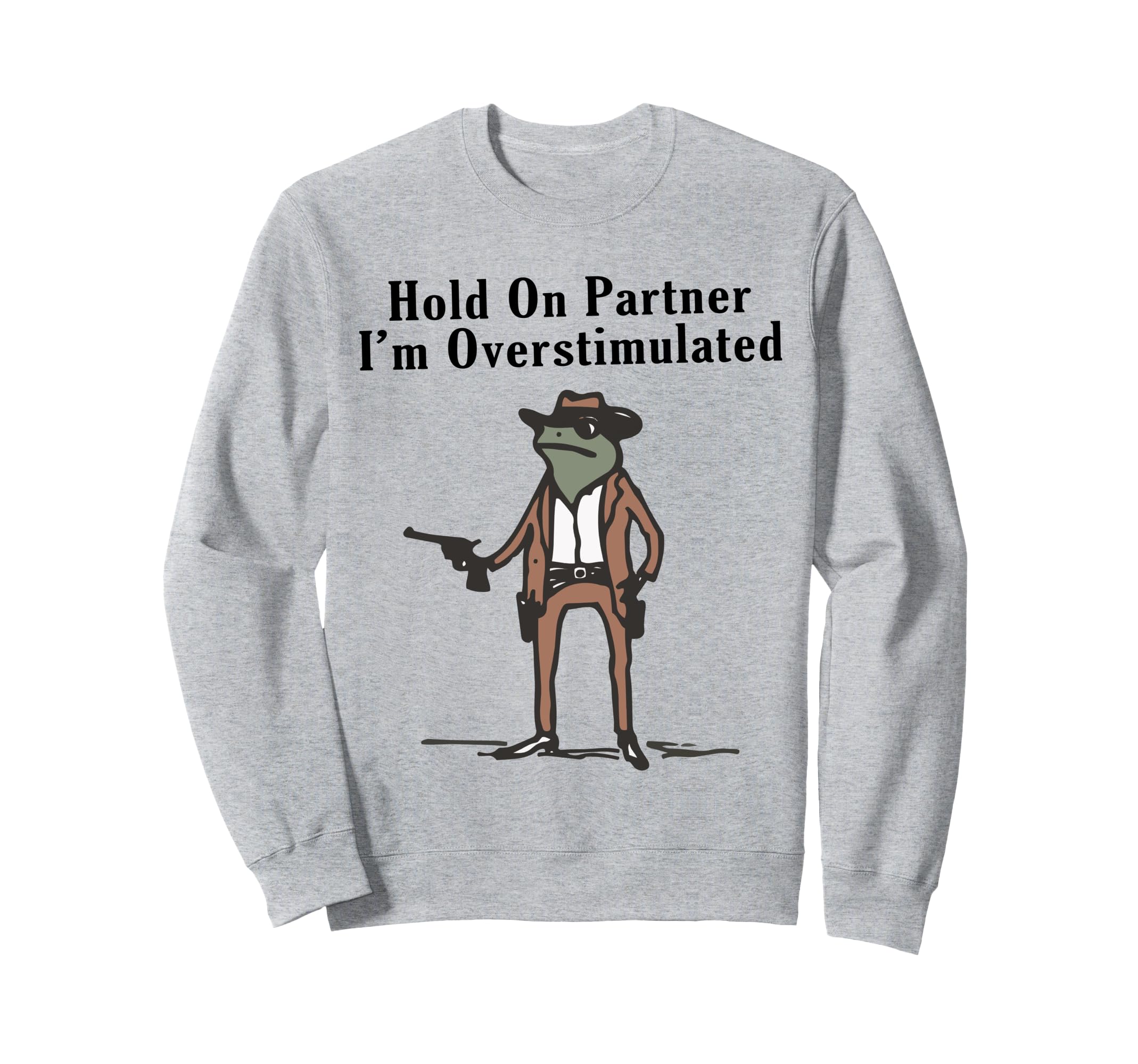 Hold Partner Im Overstimulated Sweatshirt - Unique Graphic Men Women - T-Shirt, Sweatshirt, Hoodie