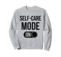 Self Care Mode Relaxation Sweatshirt - Novelty Apparel for Adults - T-Shirt, Sweatshirt, Hoodie