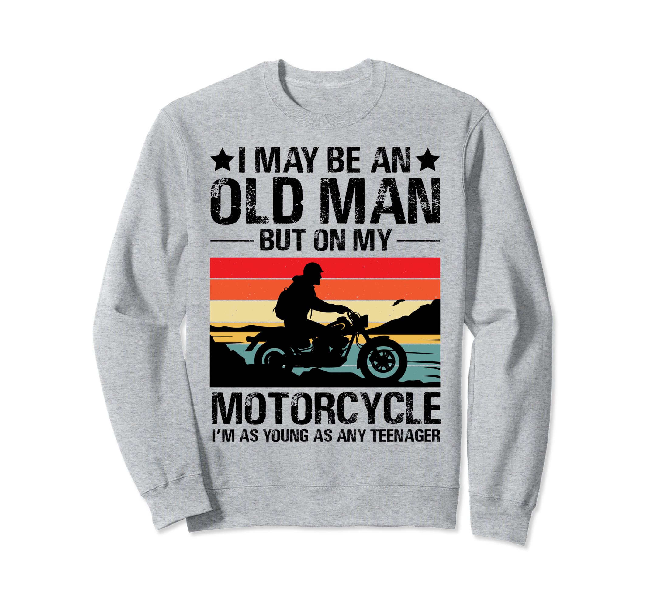 I May Be Old But My Motorcycle Funny Sweatshirt - Unique Graphic Unisex - T-Shirt, Sweatshirt, Hoodie