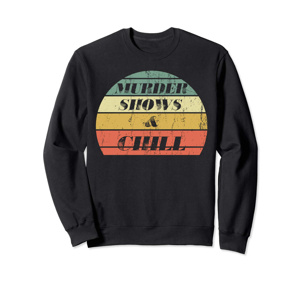 Funny True Crime Murder Shows Chill Sweatshirt - Trendy Graphic for Adults - T-Shirt, Sweatshirt, Hoodie