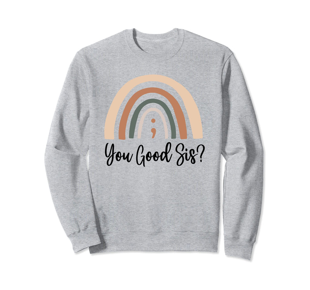 You Good Sis Semicolon Mental Health Sweatshirt - Graphic Print Unisex - T-Shirt, Sweatshirt, Hoodie