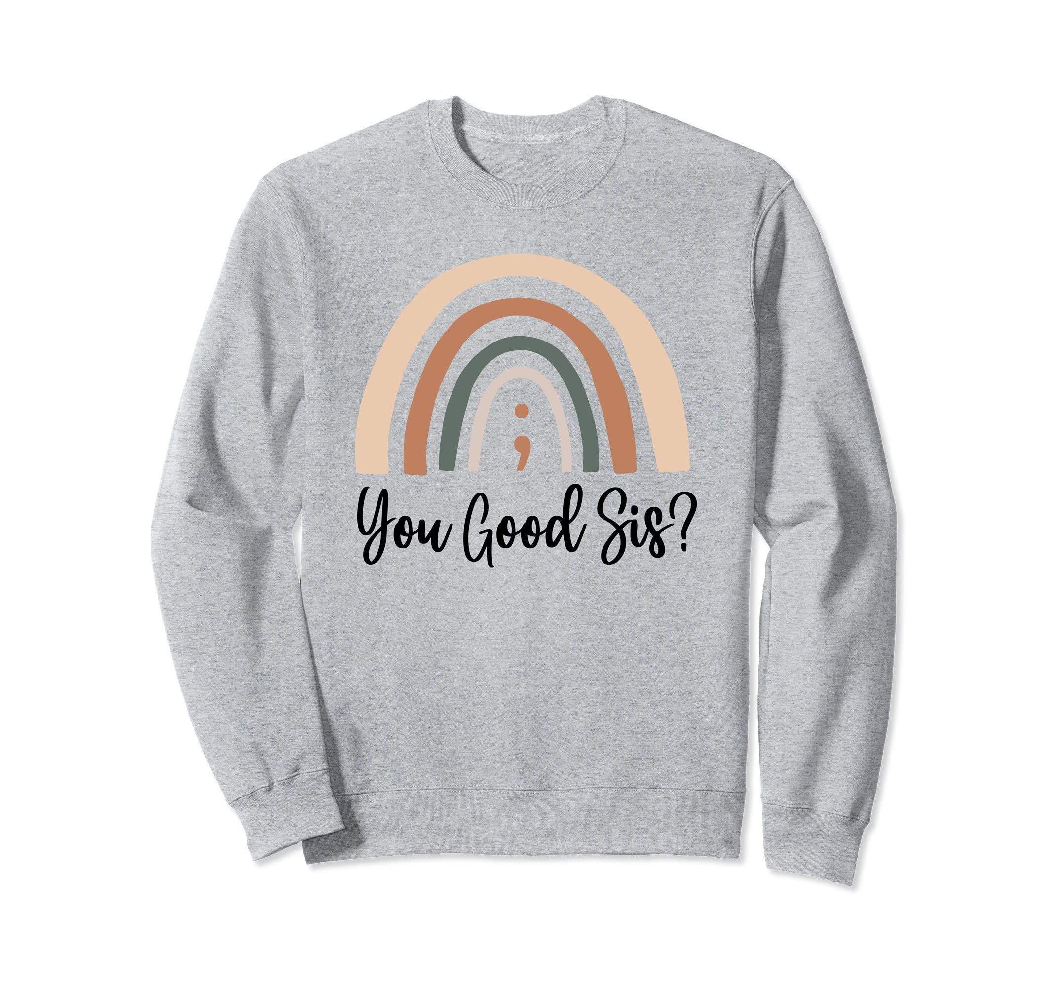 You Good Sis Semicolon Mental Health Sweatshirt - Graphic Print Unisex - T-Shirt, Sweatshirt, Hoodie