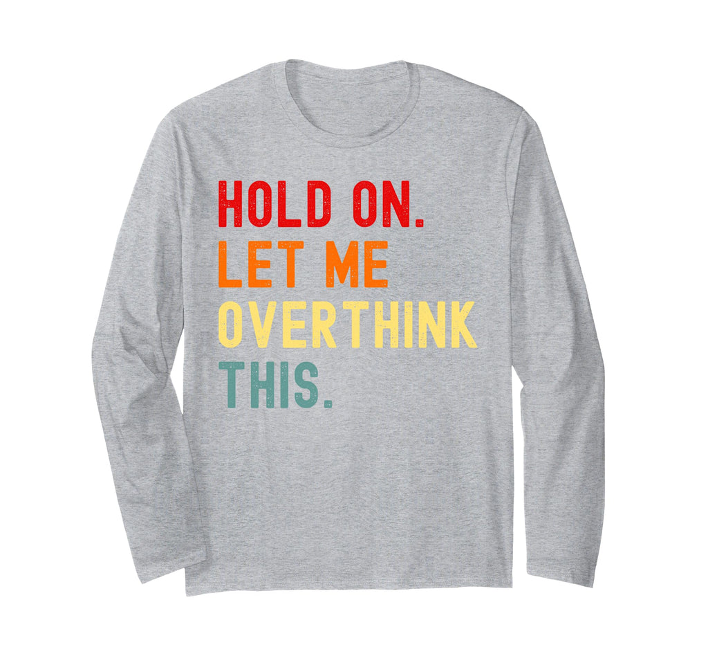 Hold Let Me Overthink This Funny Sarcasm T-Shirt - Unique Graphic Unisex - T-Shirt, Sweatshirt, Hoodie