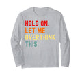 Hold Let Me Overthink This Funny Sarcasm T-Shirt - Unique Graphic Unisex - T-Shirt, Sweatshirt, Hoodie