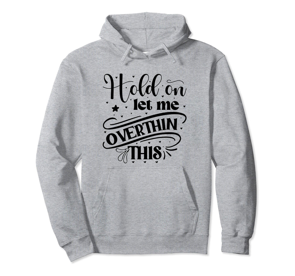 Funny Overthinker Hold Let Me Hoodie - Minimalist Print for Adults - T-Shirt, Sweatshirt, Hoodie