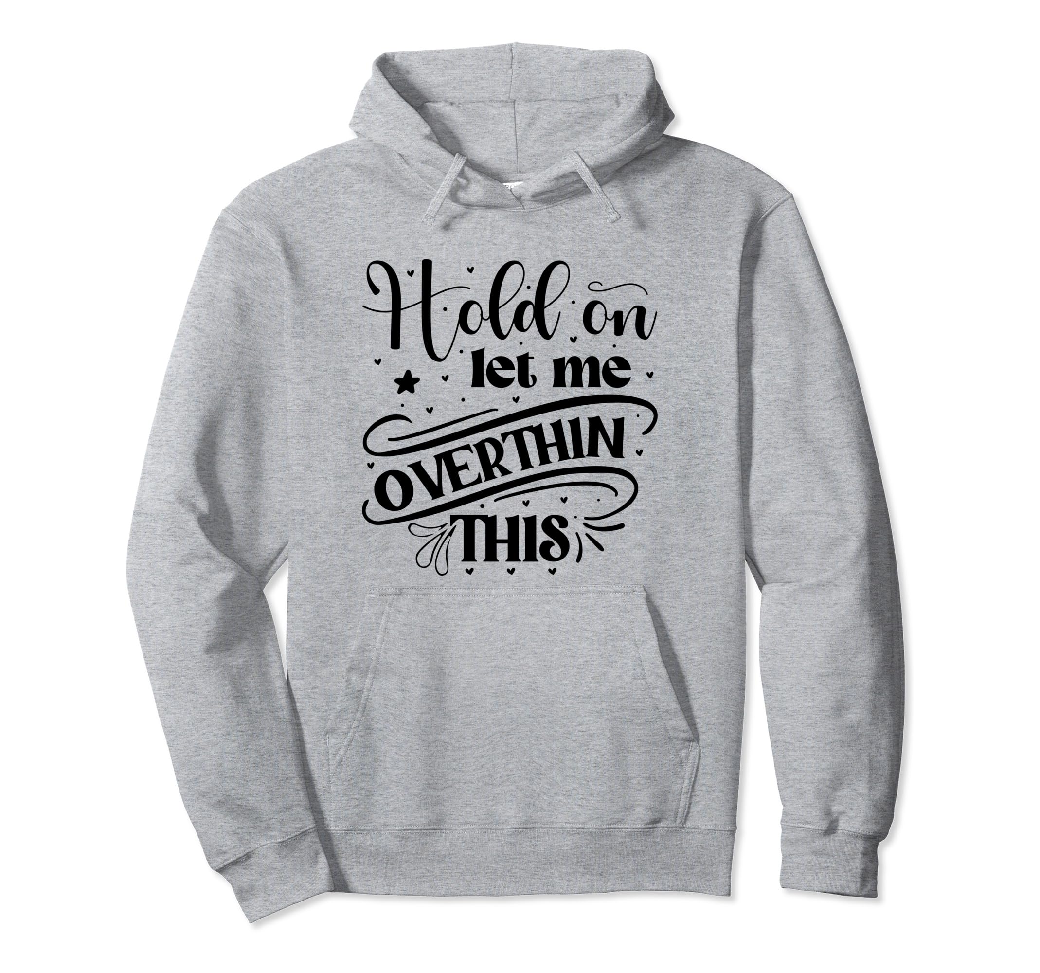 Funny Overthinker Hold Let Me Hoodie - Minimalist Print for Adults - T-Shirt, Sweatshirt, Hoodie