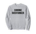 Chronic Overthinker Sweatshirt - Graphic Print Unisex - T-Shirt, Sweatshirt, Hoodie