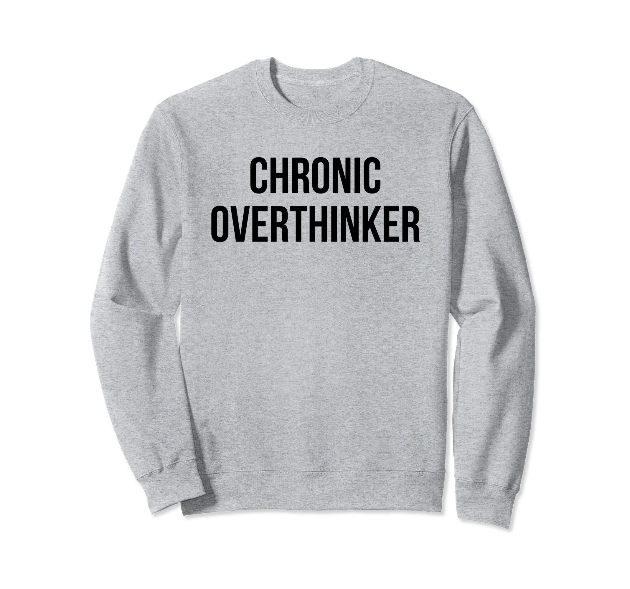 Chronic Overthinker Sweatshirt - Graphic Print Unisex - T-Shirt, Sweatshirt, Hoodie
