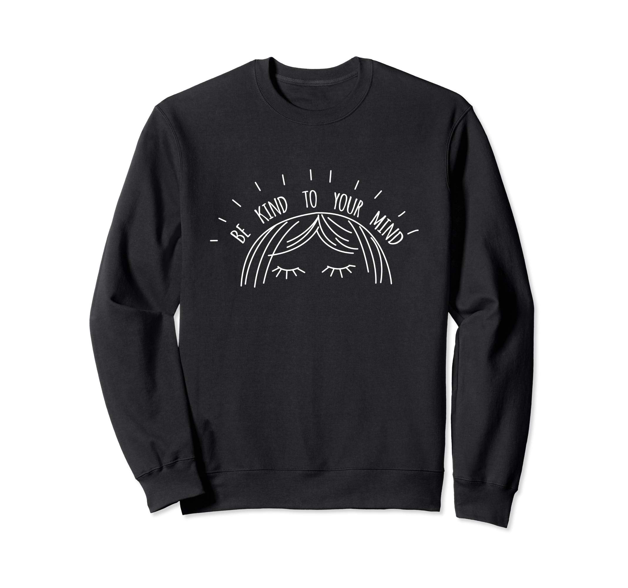 Be Kind To Your Mind Mental Health Sweatshirt - Trendy Graphic Unisex - T-Shirt, Sweatshirt, Hoodie