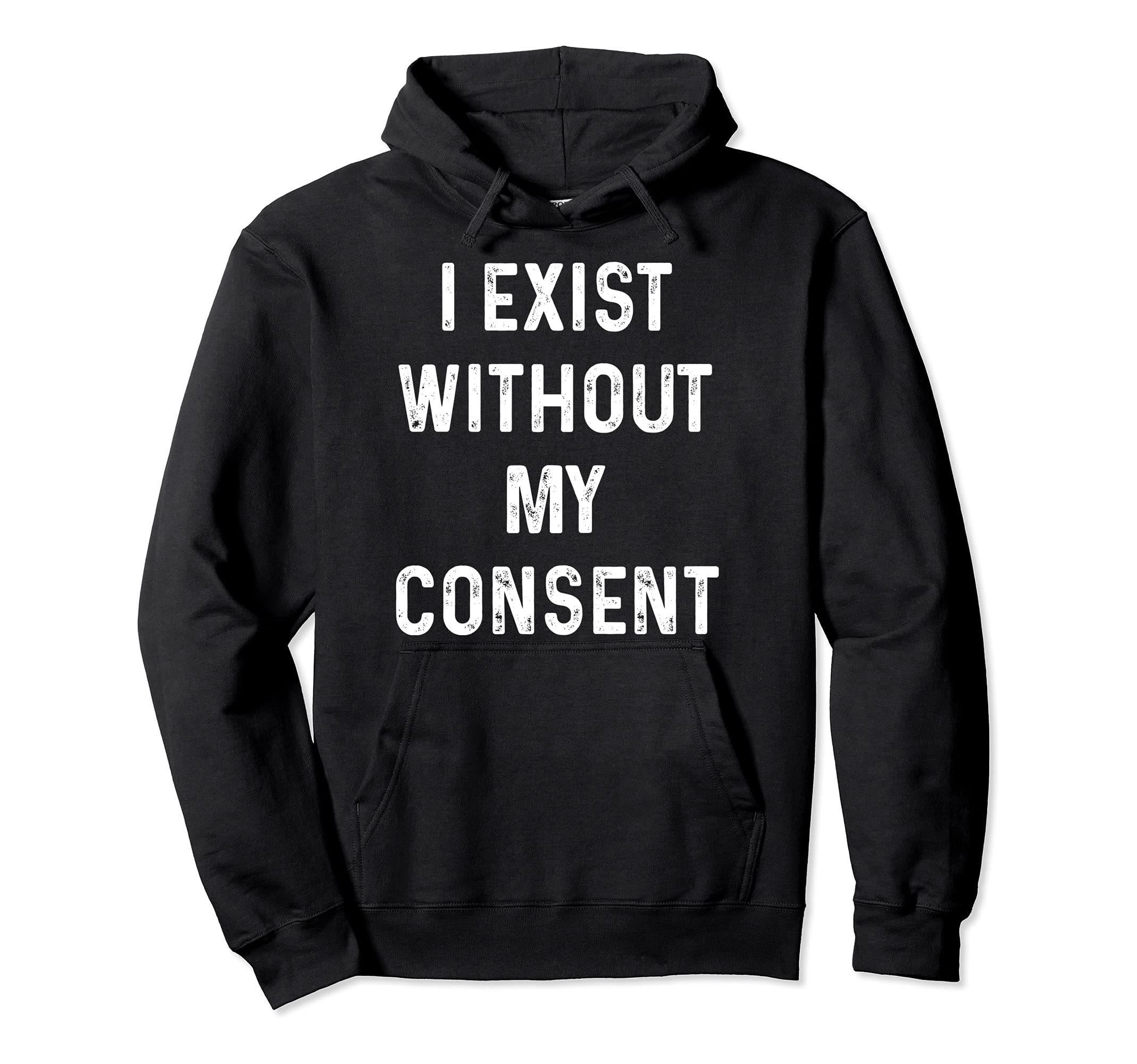 Funny I Exist Without My Consent Hoodie - Trendy Graphic for Adults - T-Shirt, Sweatshirt, Hoodie