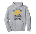 Motorcycle Biker She Said Your Hoodie - Custom Art Print for Adults - T-Shirt, Sweatshirt, Hoodie