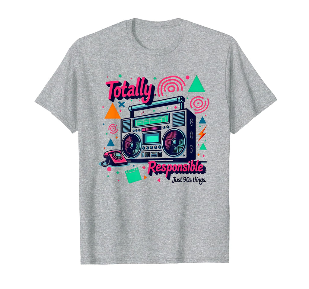 90S Totally Rad Responsible Nostalgia T-Shirt - Graphic Print Men Women - T-Shirt, Sweatshirt, Hoodie