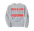Funny Overthinker Hold Let Me Sweatshirt - Streetwear Style for Adults - T-Shirt, Sweatshirt, Hoodie