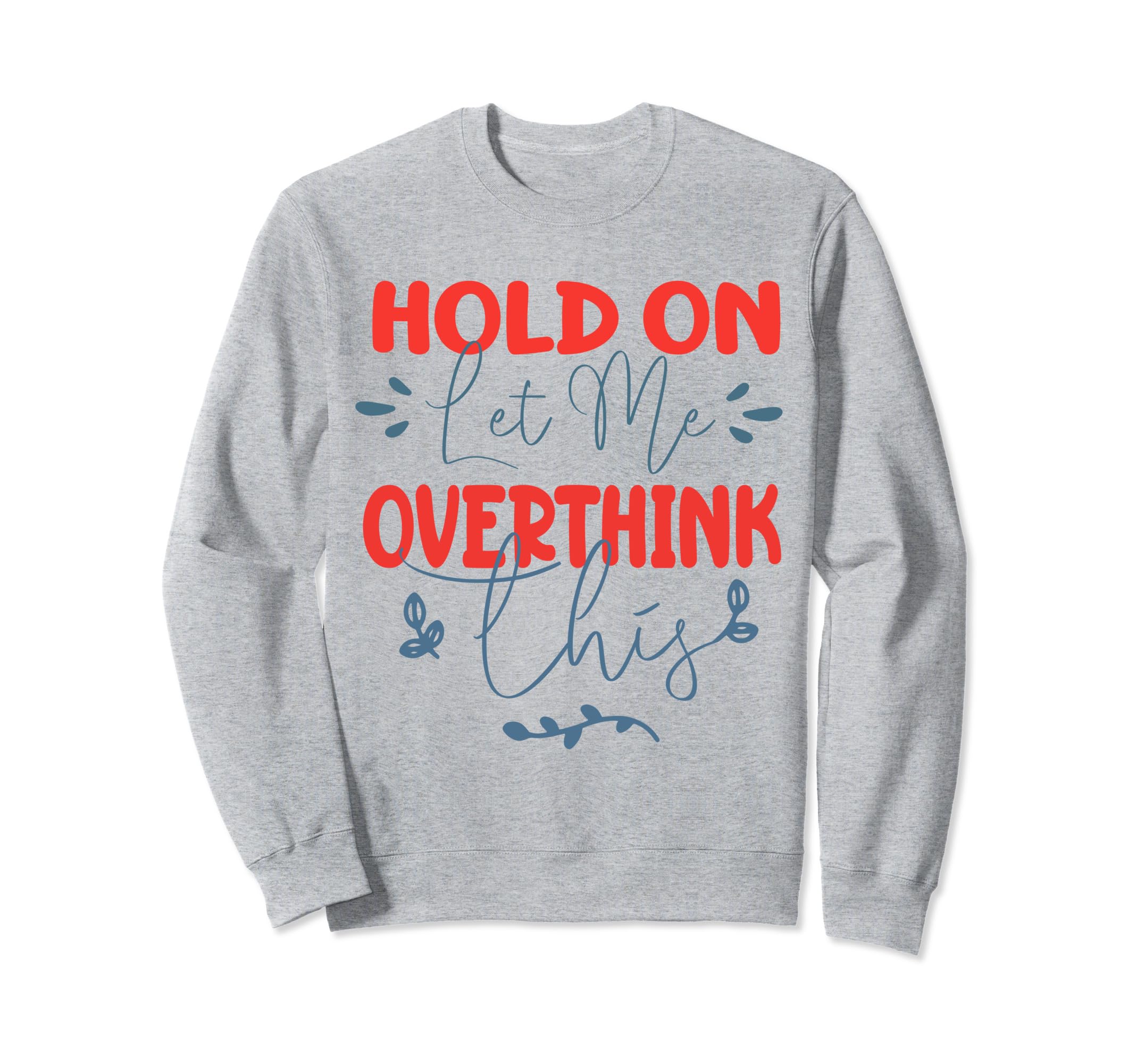 Funny Overthinker Hold Let Me Sweatshirt - Streetwear Style for Adults - T-Shirt, Sweatshirt, Hoodie
