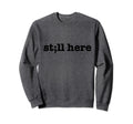 Still Here Semicolon Suicide Sweatshirt - Unique Graphic Men Women - T-Shirt, Sweatshirt, Hoodie
