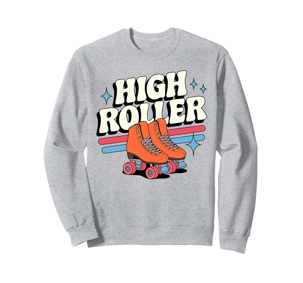 High Roller Roller Skating Roller Sweatshirt - Casual Everyday Wear Unisex - T-Shirt, Sweatshirt, Hoodie