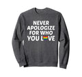Never Apologize Who You Love Rainbow Sweatshirt - Trendy Graphic Men Women - T-Shirt, Sweatshirt, Hoodie