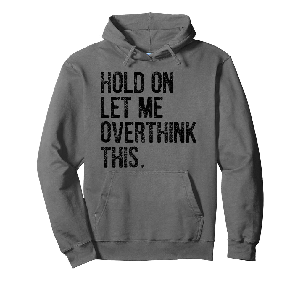 Hold Let Me Overthink This Funny Hoodie - Graphic Print for Adults - T-Shirt, Sweatshirt, Hoodie