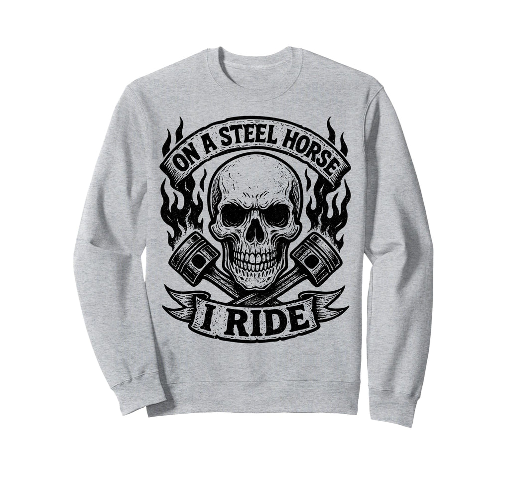 Steel Horse I Ride Motorcycle Sweatshirt - Custom Art Print for Adults - T-Shirt, Sweatshirt, Hoodie