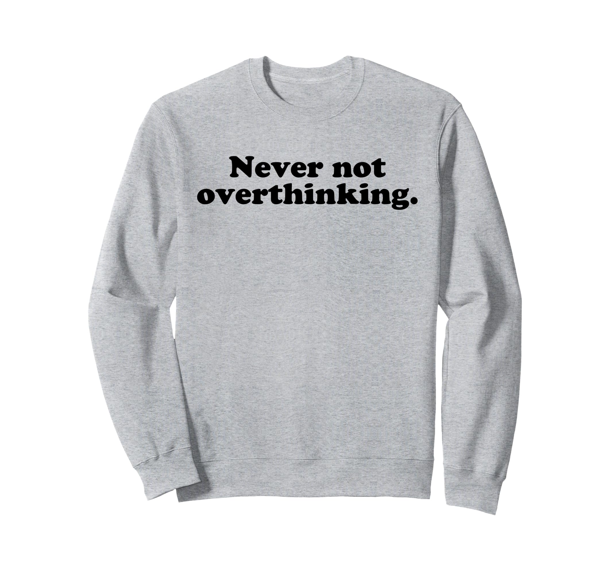 Never Not Overthinking Funny Overthinker Sweatshirt - Graphic Print Unisex - T-Shirt, Sweatshirt, Hoodie