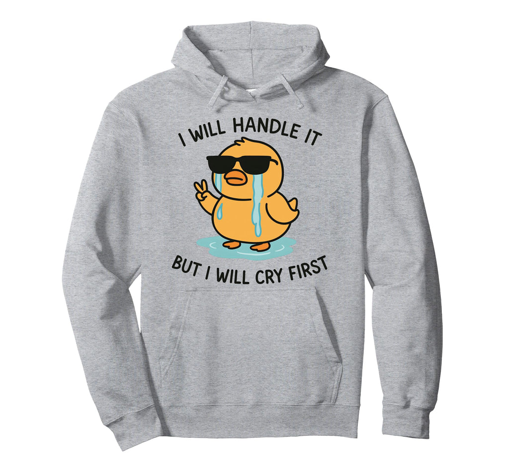 I Will Handle It But I Will Cry First Hoodie - Fun Novelty Design Unisex - T-Shirt, Sweatshirt, Hoodie