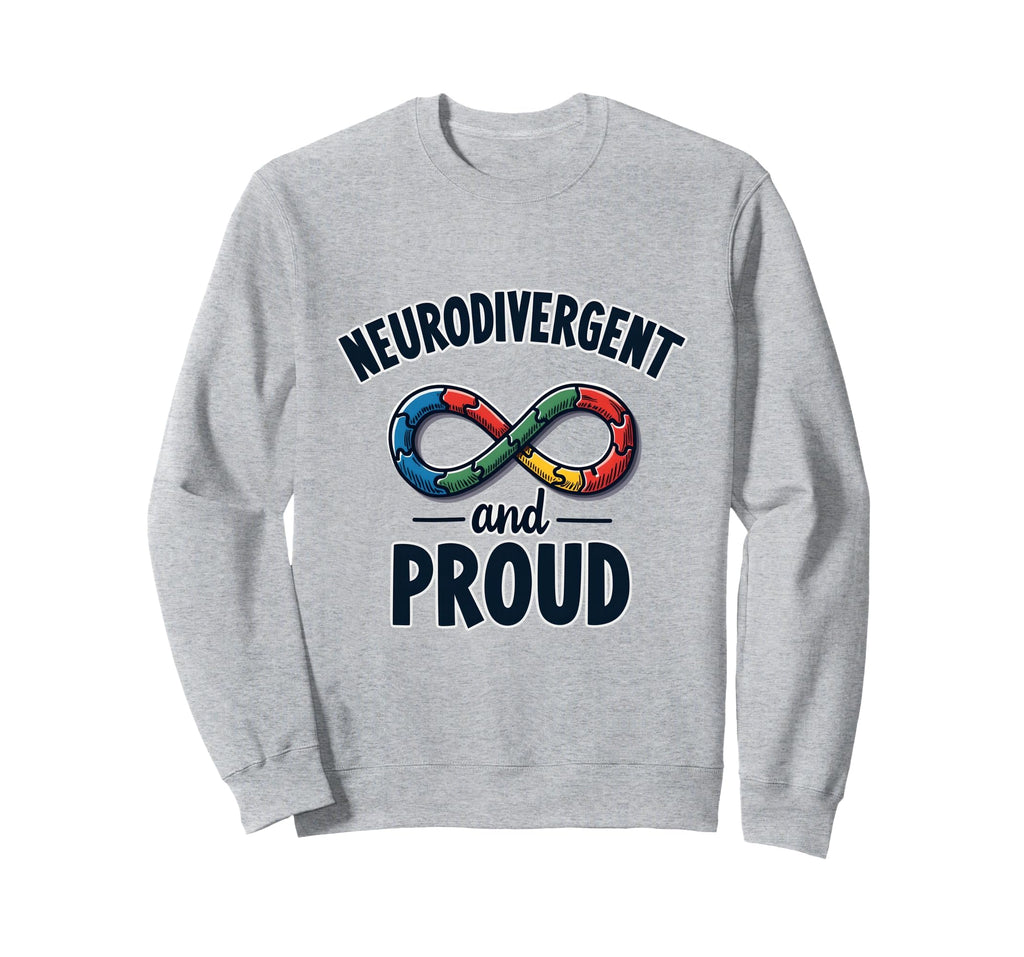 Neurodivergent And Proud Autism Sweatshirt - Casual Everyday Wear Unisex - T-Shirt, Sweatshirt, Hoodie