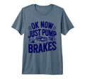 Ok Now Just Pump Brakes Mechanic Car Tri T-Shirt - Minimalist Print Unisex - T-Shirt, Sweatshirt, Hoodie