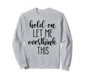 Hold Let Me Overthink This Sweatshirt - Aesthetic Graphic Men Women - T-Shirt, Sweatshirt, Hoodie
