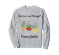 Sorry I Cant Tonight I Have Plants Sweatshirt - Trendy Graphic Unisex - T-Shirt, Sweatshirt, Hoodie