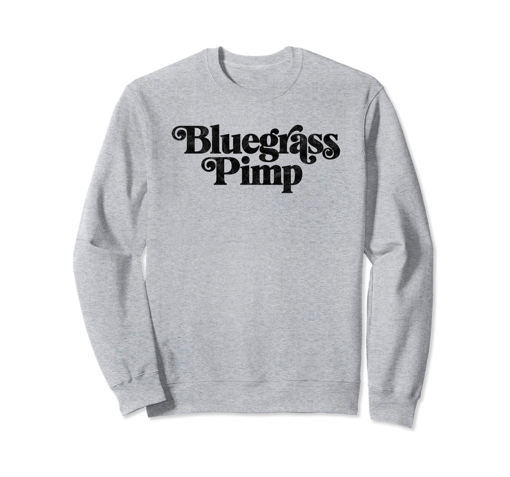 Bluegrass Pimp Funny Typography Sweatshirt - Custom Art Print Men Women - T-Shirt, Sweatshirt, Hoodie