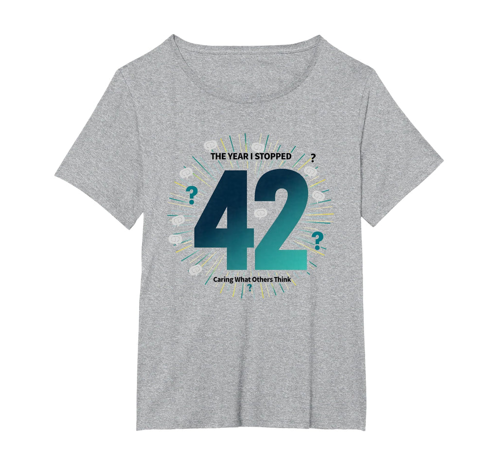 42 Stopped Caring Birthday Gift T-Shirt - Casual Everyday Wear Men Women - T-Shirt, Sweatshirt, Hoodie