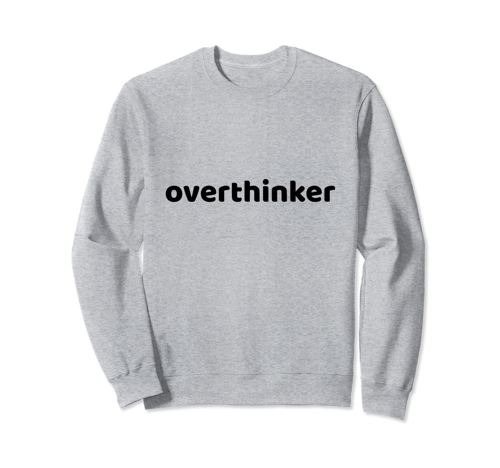 Overthinker Funny Sarcastic Sweatshirt - Casual Everyday Wear Unisex - T-Shirt, Sweatshirt, Hoodie
