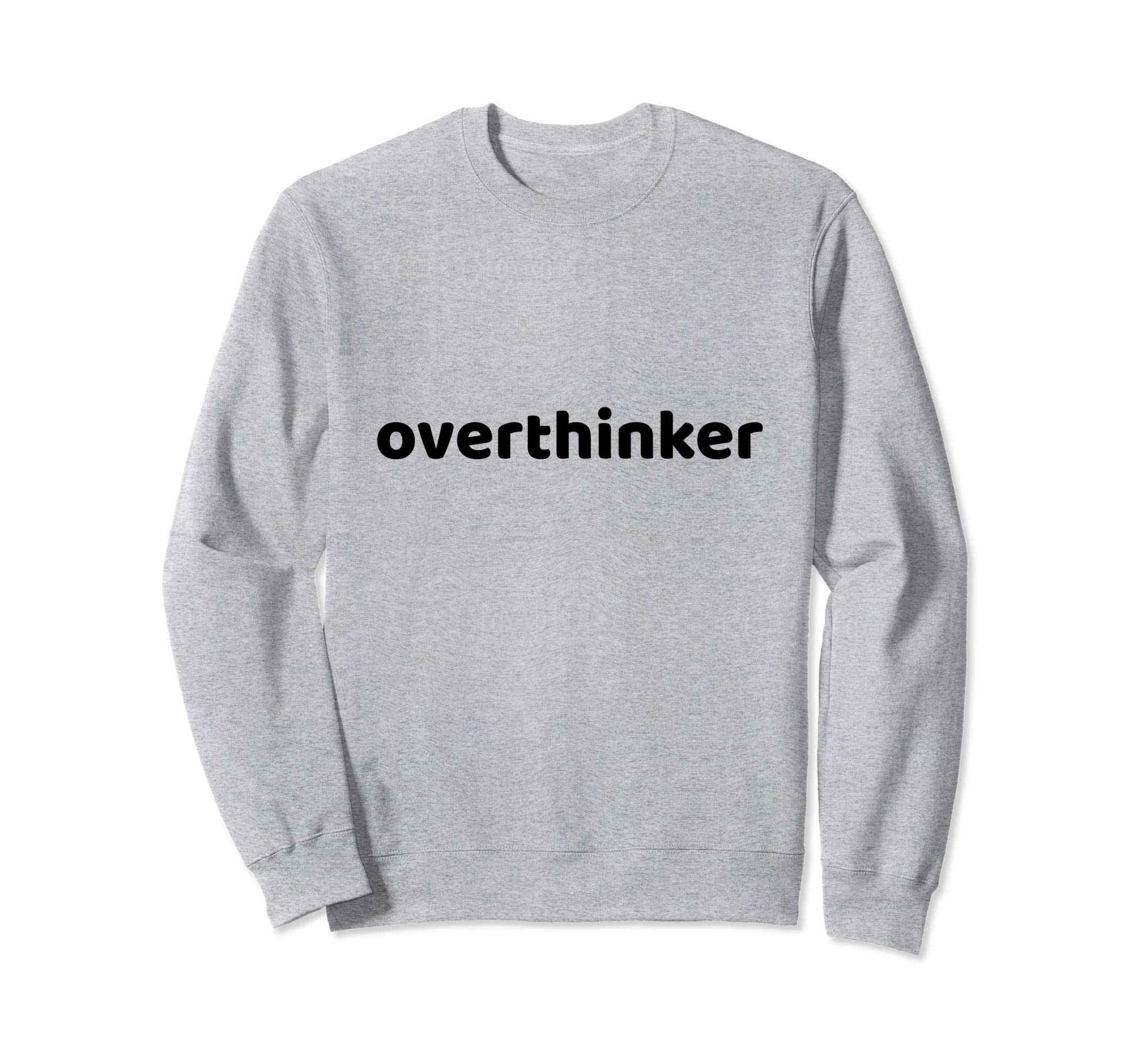 Overthinker Funny Sarcastic Sweatshirt - Casual Everyday Wear Unisex - T-Shirt, Sweatshirt, Hoodie