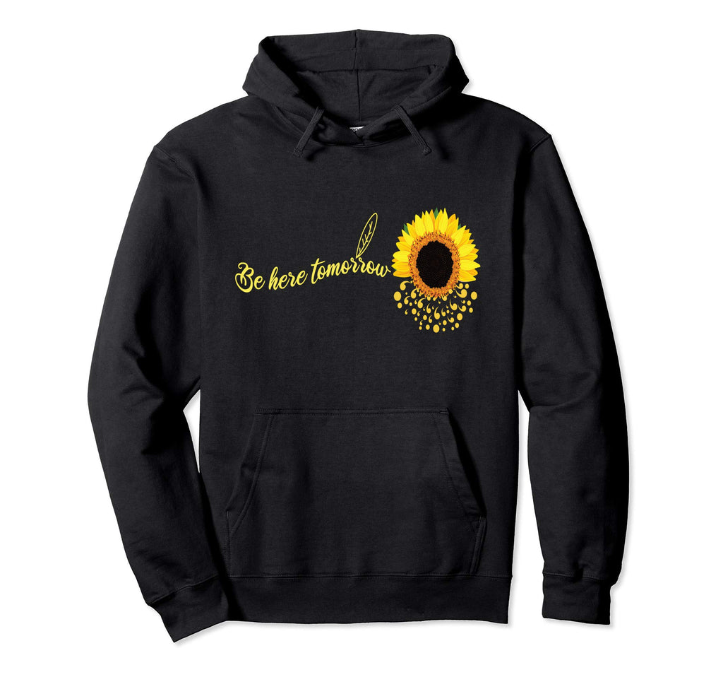 Be Here Tomorrow Sunflower Mental Health Hoodie - Novelty Apparel Men Women - T-Shirt, Sweatshirt, Hoodie