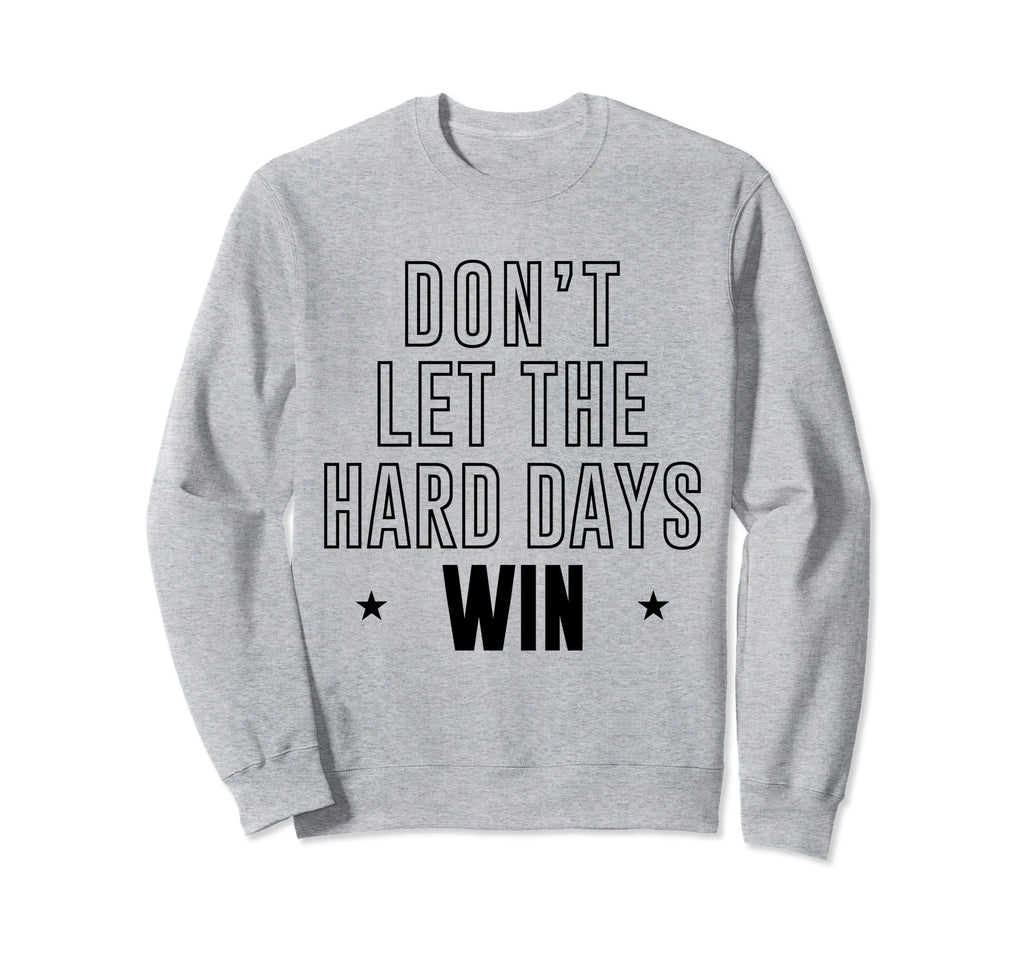 Dont Let Hard Days Win Sweatshirt - Streetwear Style Men Women - T-Shirt, Sweatshirt, Hoodie