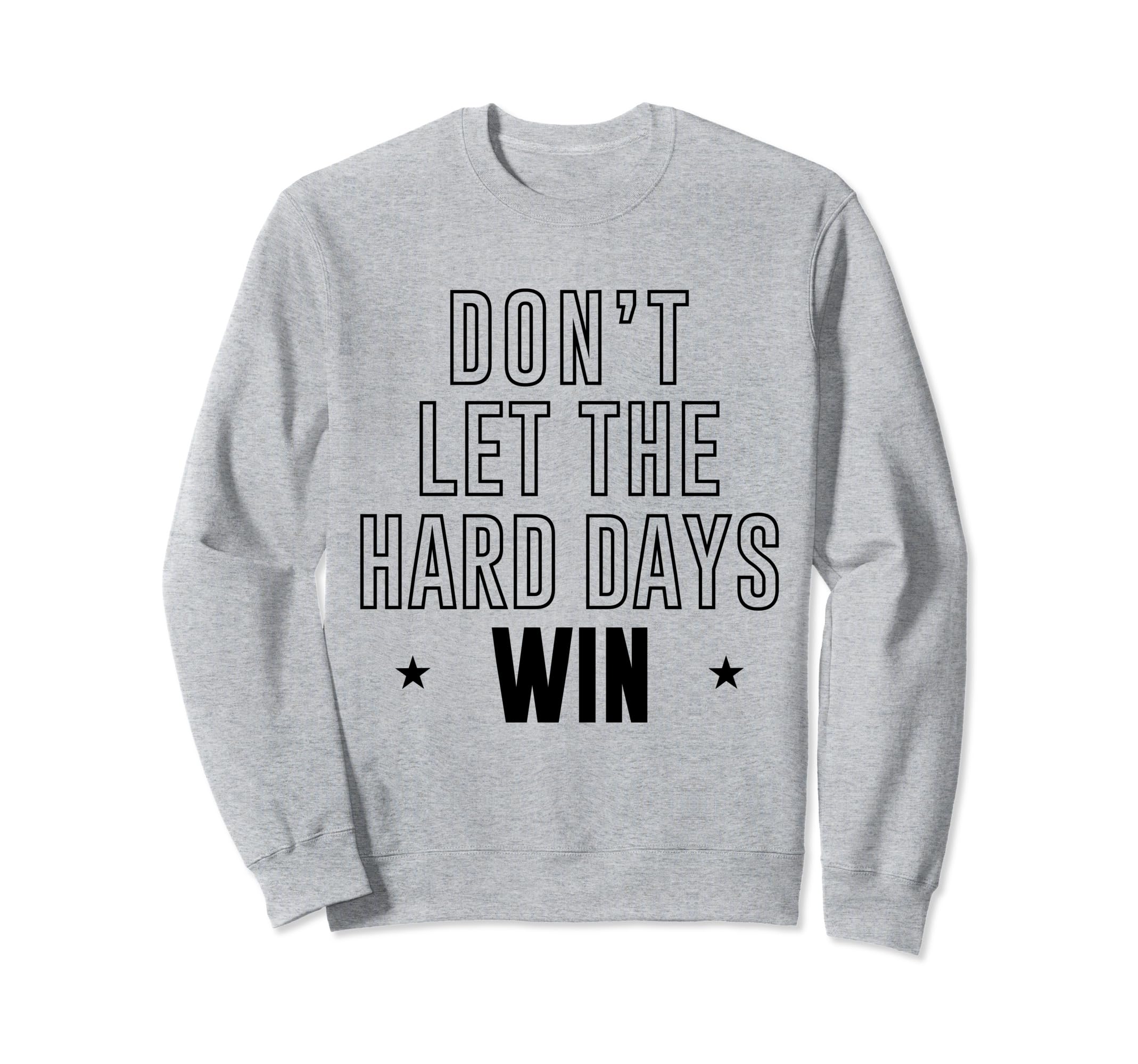 Dont Let Hard Days Win Sweatshirt - Streetwear Style Men Women - T-Shirt, Sweatshirt, Hoodie
