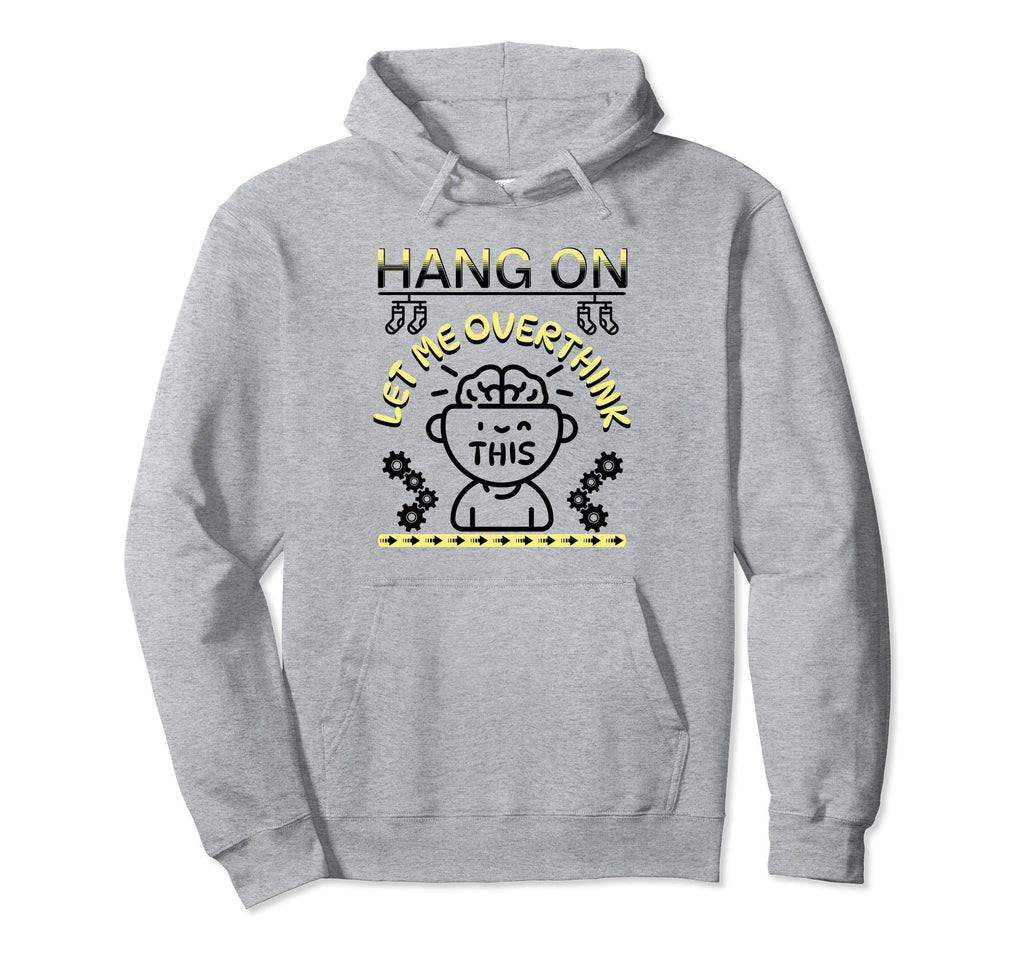 Funny Hang Let Me Overthink This Hoodie - Custom Art Print for Adults - T-Shirt, Sweatshirt, Hoodie