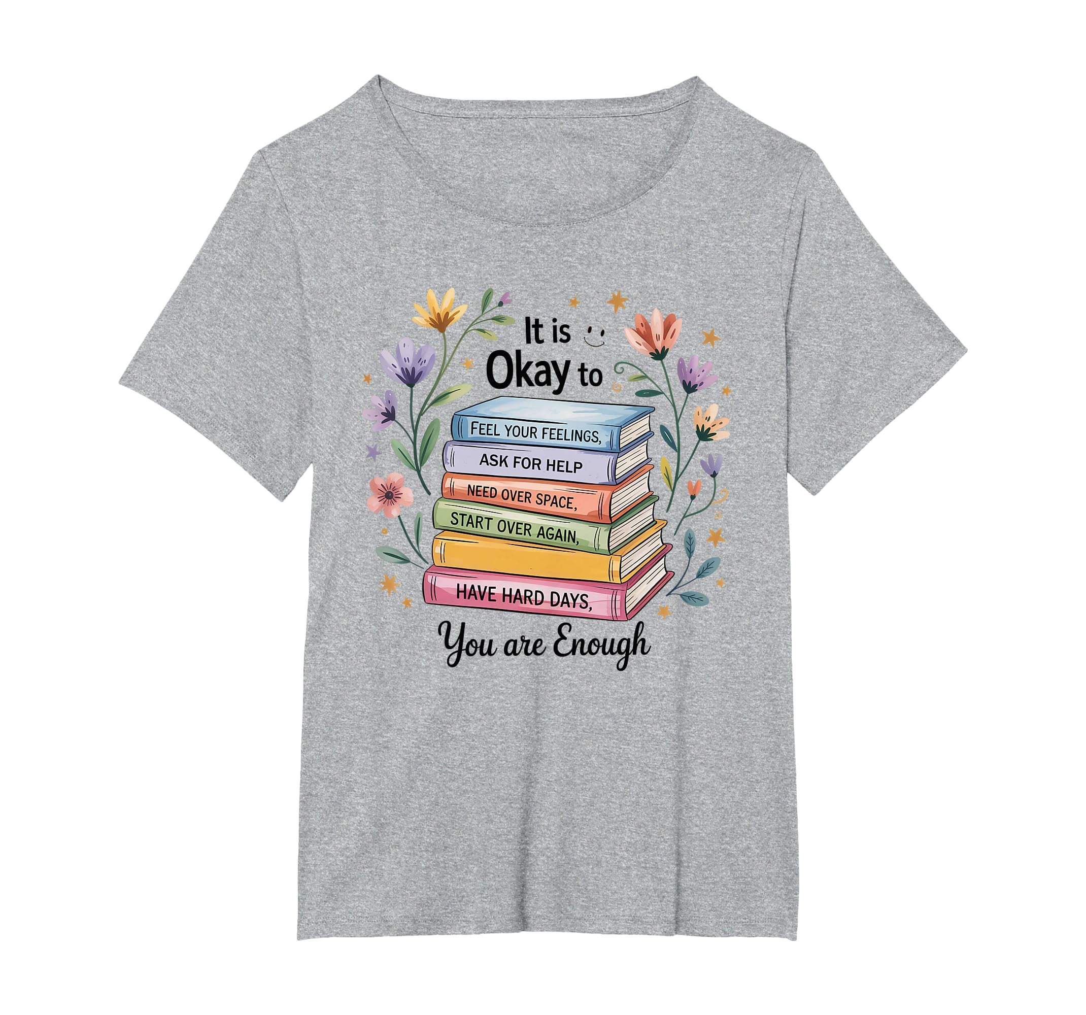 Its Okay To Feel Your Feeling Ask Help T-Shirt - Graphic Print for Adults - T-Shirt, Sweatshirt, Hoodie
