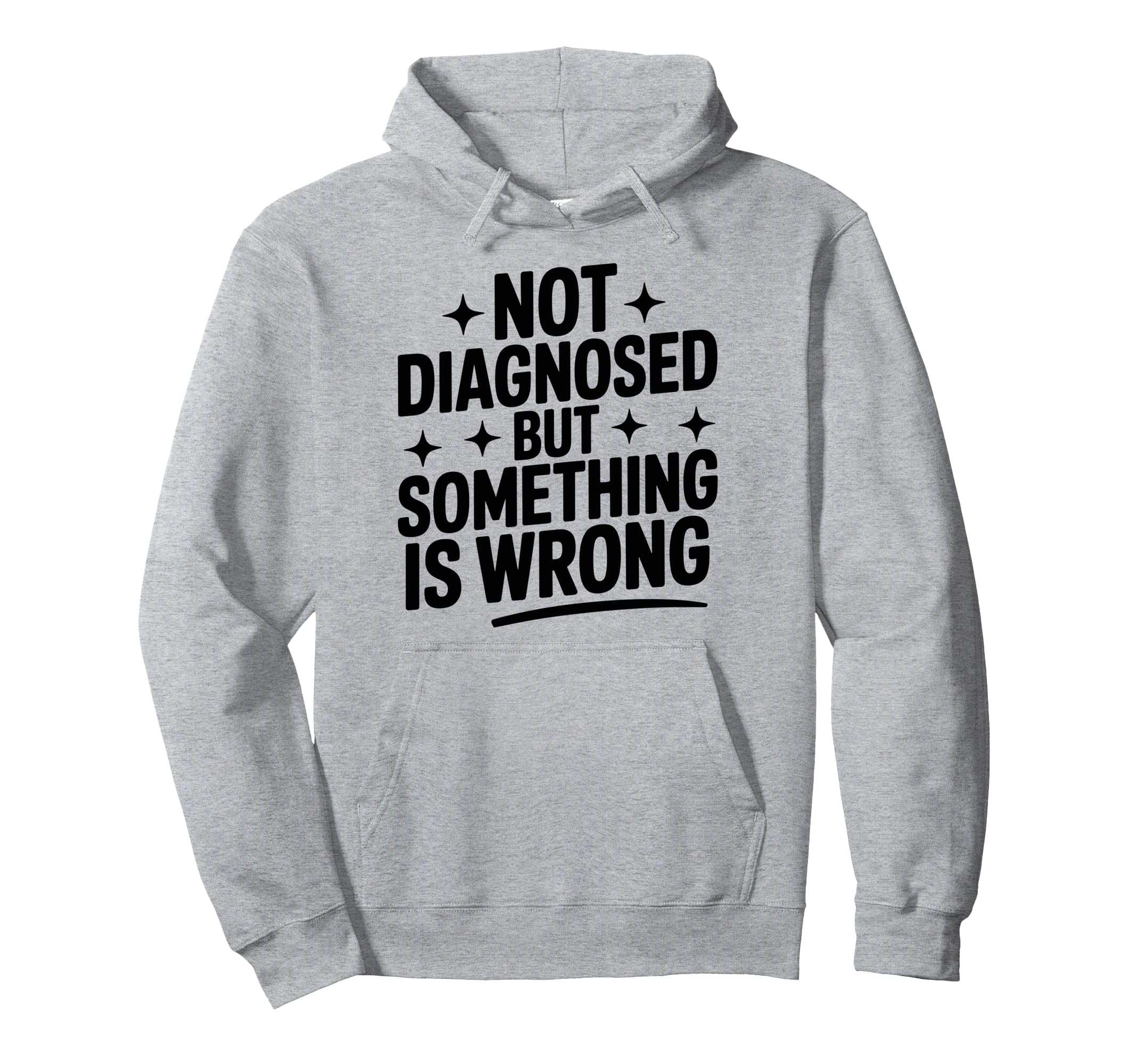 Not Diagnosed But Something Is Wrong Hoodie - Graphic Print Men Women - T-Shirt, Sweatshirt, Hoodie