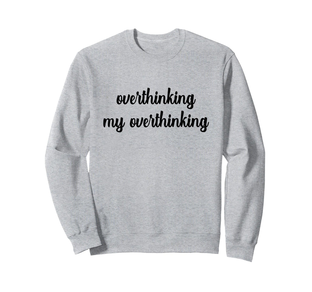 Overthinking My Overthinking Sweatshirt - Minimalist Print for Adults - T-Shirt, Sweatshirt, Hoodie