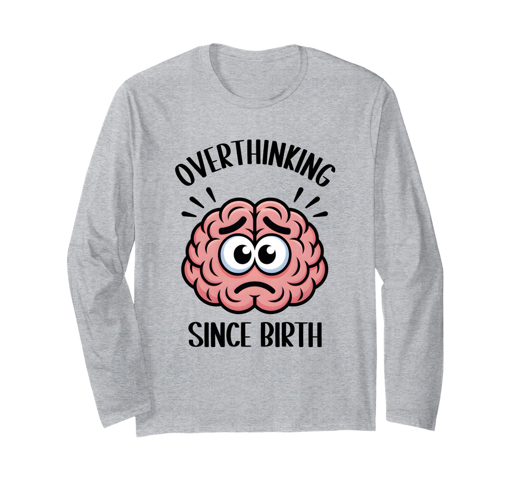 Overthinking Since Birth Brain Funny T-Shirt - Streetwear Style Men Women - T-Shirt, Sweatshirt, Hoodie